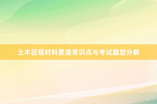 土木匠程材料要道常识点与考试题型分解